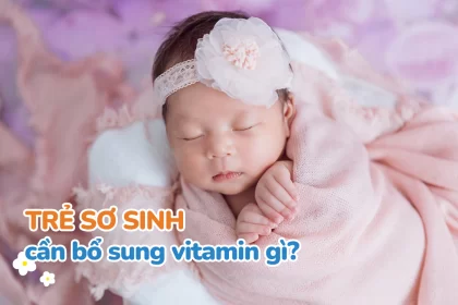 trẻ sơ sinh cần bổ sung vitamin gì