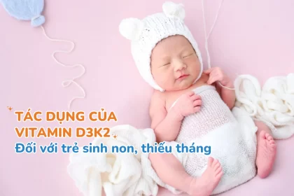 tác dụng D3K2 với trẻ sinh non, thiếu tháng