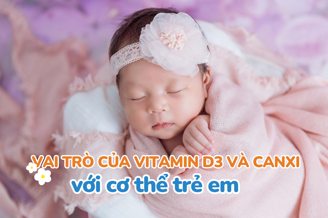 Vai trò của vitamin D3 và  canxi đối với cơ thể trẻ em