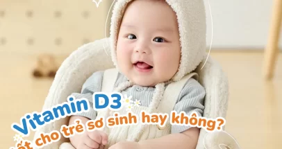 Vitamin D3 tốt cho trẻ sơ sinh hay không?